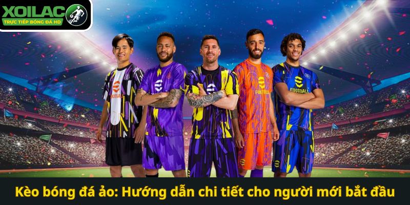 Kèo bóng đá ảo: Hướng dẫn chi tiết cho người mới bắt đầu tại Xoilac TV