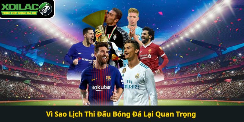 Vì Sao Lịch Thi Đấu Bóng Đá Lại Quan Trọng tại Xoilac TV