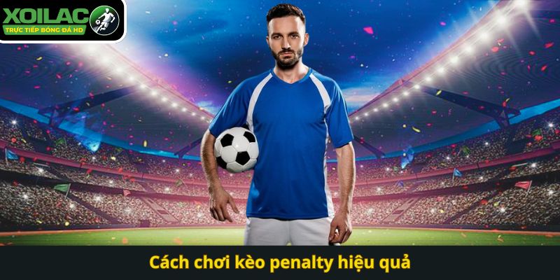 Cách chơi kèo penalty hiệu quả