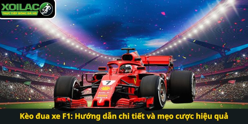 Kèo đua xe F1: Hướng dẫn chi tiết và mẹo cược hiệu quả